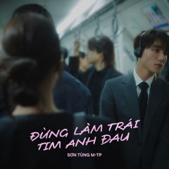 Đừng Làm Trái Tym Anh Đau - Sơn Tùng M-TP (Remix)