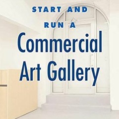 [DOWNLOAD] EPUB 📍 How to Start and Run a Commercial Art Gallery by  Edward Winkleman