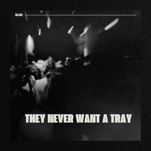 SLUG - They Never Want A Tray