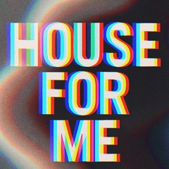 HOUSE FOR ME