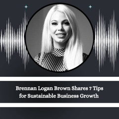 Brennan Logan Brown Shares 7 Tips for Sustainable Business Growth