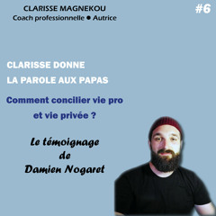 Clarisse donne la parole aux papas. Comment concilier vie pro et vie privée? Le témoignage de Damien Nogaret.