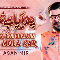 Phir Aya Hai Shaban Mola Mola Kar  Mir Hasan Mir New Manqabat 2024.mp3