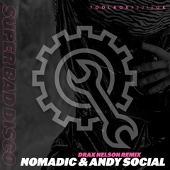 Nomadic & Andy Social - Super Bad Disco (Drax Nelson Remix)(Toolbox House)