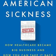 Open PDF An American Sickness: How Healthcare Became Big Business and How You Can Take It Back by  E