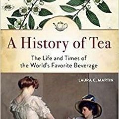 kindle onlilne A History of Tea: The Life and Times of the World's Favorite Beverage
