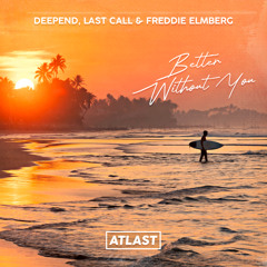 Deepend, LAST CALL, Freddie Elmberg - Better Without You