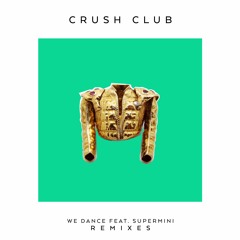 Crush Club - We Dance Ft. Supermini (- DEAN - E-G- Remix)