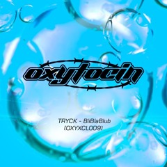 OXYTOCIN EXCLUSIVE: TRYCK - BLIBLABLUB [OXYXCL009]