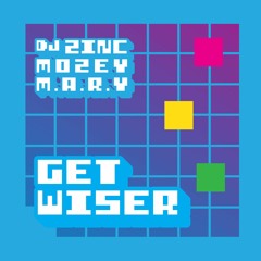 DJ Zinc, Mozey & M.A.R.Y - Get Wiser