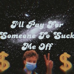 I'll Pay For Someone To Suck Me Off