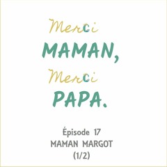 Épisode 17 - MAMAN MARGOT (1/2)