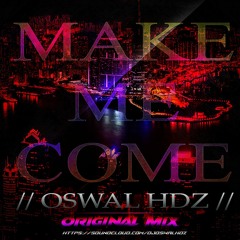 OSWAL HDZ - MAKE ME COMEN LOVE (ORIGINAL MIX)FULL