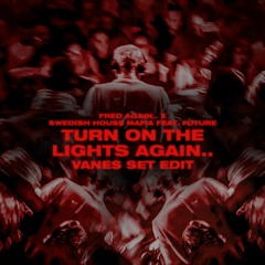 Fred Again.. x Swedish House Mafia feat. Future - Turn On The Lights Again.. (VANES Set Edit)