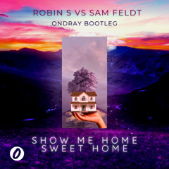 Robin S Vs Sam Feldt - Show Me Home Sweet Home (Ondray Bootleg)