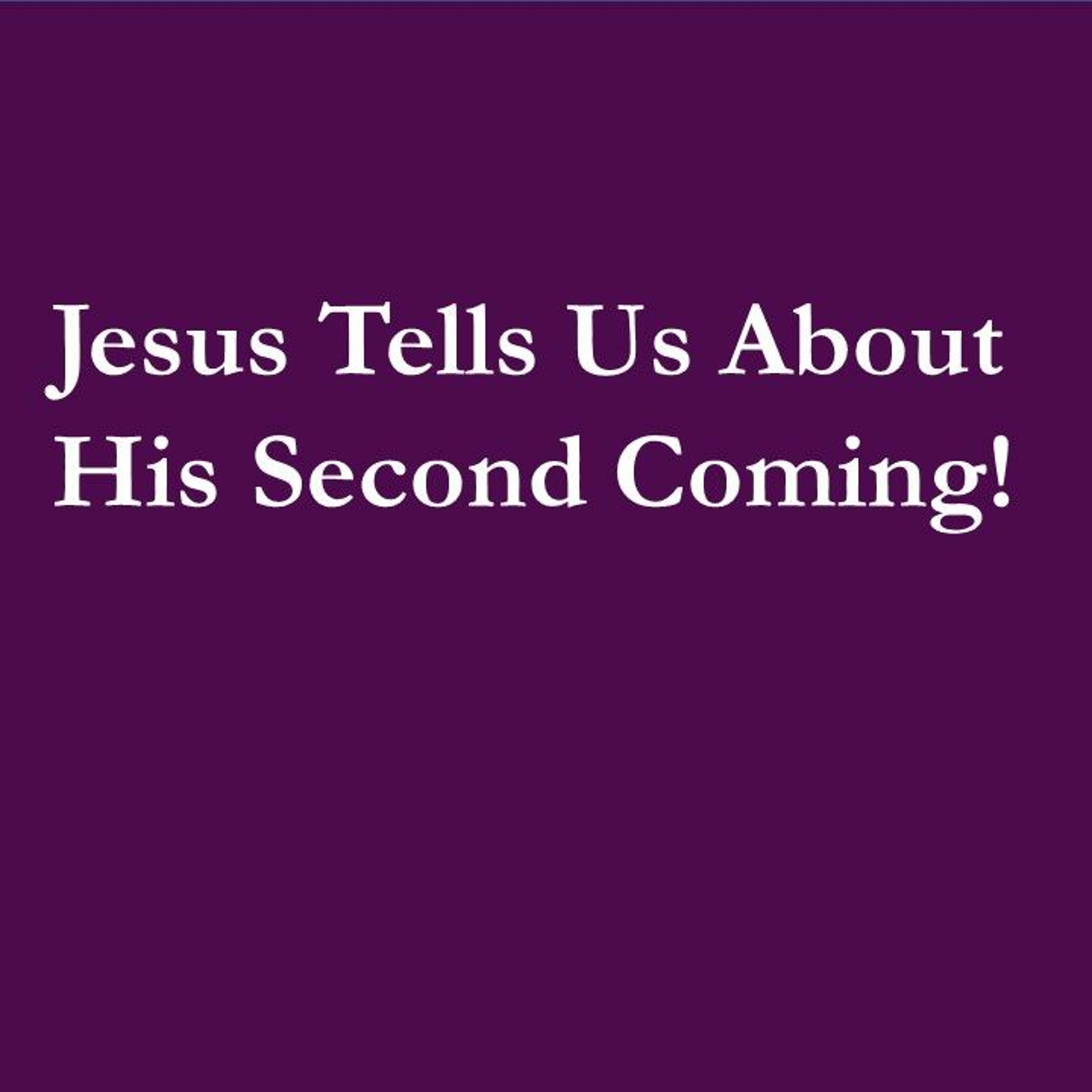 As We Approach Advent, and Prepare for His Coming . . . Hear What Jesus Says About His Second Coming episode artwork