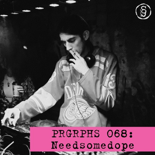 PRGRPHS 068: Needsomedope