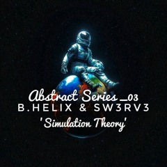 Abstract Series_03 (B.Helix & Sw3rv3) 'Simulation Theory'