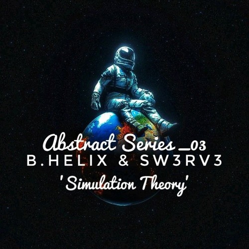 Abstract Series_03 (B.Helix & Sw3rv3) 'Simulation Theory'
