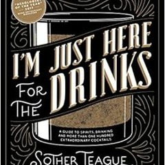 ACCESS [EPUB KINDLE PDF EBOOK] I'm Just Here for the Drinks: A Guide to Spirits, Drin