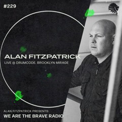 We Are The Brave Radio 229 (Alan Fitzpatrick LIVE @ Drumcode, Brooklyn Mirage)