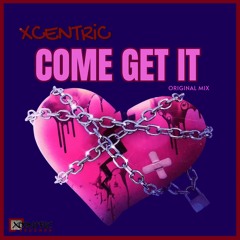 XCENTRiC - COME GET IT (Original Mix)