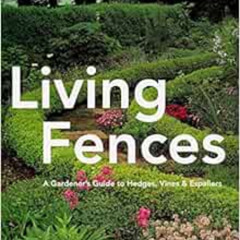 VIEW PDF 💏 Living Fences: A Gardener's Guide to Hedges, Vines & Espaliers by Ogden T