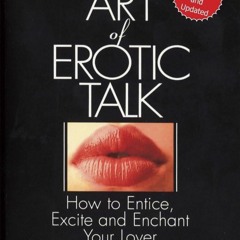 ❤️GET (⚡️PDF⚡️) READ The Fine Art Of Erotic Talk: How To Entice, Excite, And Enc