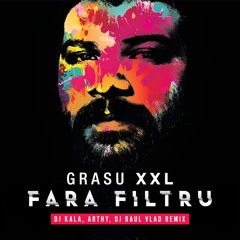 Grasu XXL - Fara Filtru (Dj Kala, Arthy, Dj Raul Vlad Remix)
