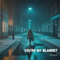 You're my blanket