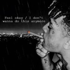 Feel okay / I don't wanna do this anymore
