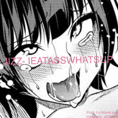 IEATASSWHATSUP- JIZZ (prod by . t.o produced it MIXED AND MASTED BY JAYMAC)