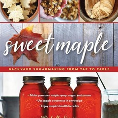 ✔Audiobook⚡️ Sweet Maple: Backyard Sugarmaking from Tap to Table