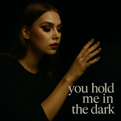You Hold Me In The Dark
