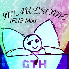 IM AWESOME (FL12 Mix) -soundcloud edit-