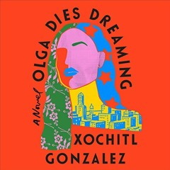 ❤️ Read Olga Dies Dreaming: A Novel by  Xochitl Gonzalez,Almarie Guerra,Inés del Castillo,Arman
