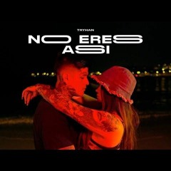 NO ERES ASI- TRYHAN