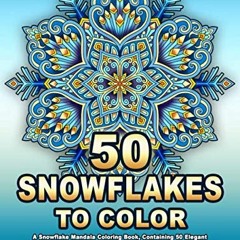 [View] [EPUB KINDLE PDF EBOOK] 50 SNOWFLAKES TO COLOR: A Snowflake Mandala Coloring Book, Containing