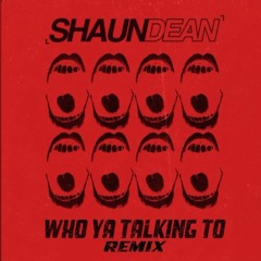 Blazer Boccle - Who Ya Talking To (Shaun Dean Remix)