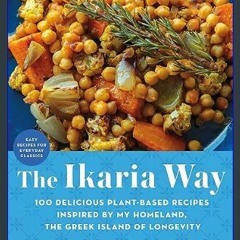 ebook read [pdf] ⚡ The Ikaria Way: 100 Delicious Plant-Based Recipes Inspired by My Homeland, the