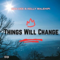 Things Will Change ft Kelly WaLehipi