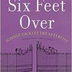 [Read] PDF 🖍️ Six Feet Over: Science Tackles the Afterlife by Mary Roach PDF EBOOK E