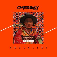 Samthing Soweto - Akulaleki (Cheroky Jr Remix)