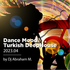 Dance Mood Turkish DeepHouse 2023.04 by Abraham M.