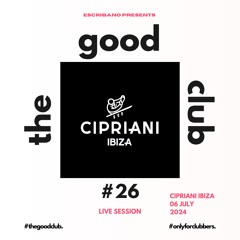 The Good Club #26 - Escribano Live x Cipriani Ibiza [06 07 24]