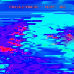 Troublemakers - Heart 303