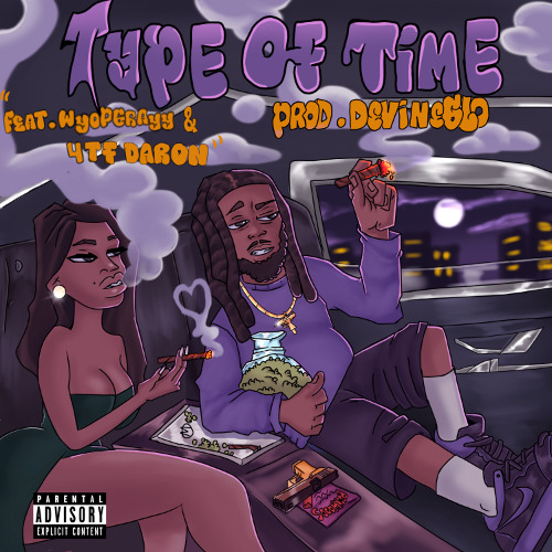 Type Of Time ( Feat. WyoPGrayy & 4TF Daron) [p. DevineGlo]