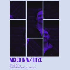 MIXED IN W/ FITZE - EPISODE 005 - LIVE FROM GROOVETEK @ METROCOLA (WARM UP - 16/02/24)