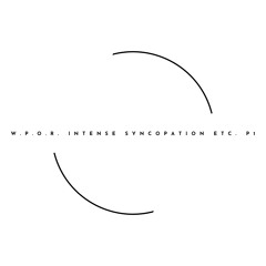 W.P.O.R. intense syncopation etc. pt. 1