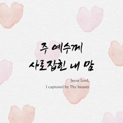 주 예수께 사로 잡힌 내 맘 Jesus Lord, I'm captured by Thy beauty